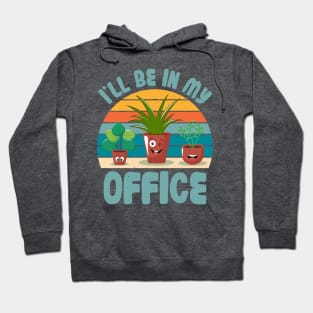 Funny Gardener Pun Plant Lover I'll Be In My Office Hoodie